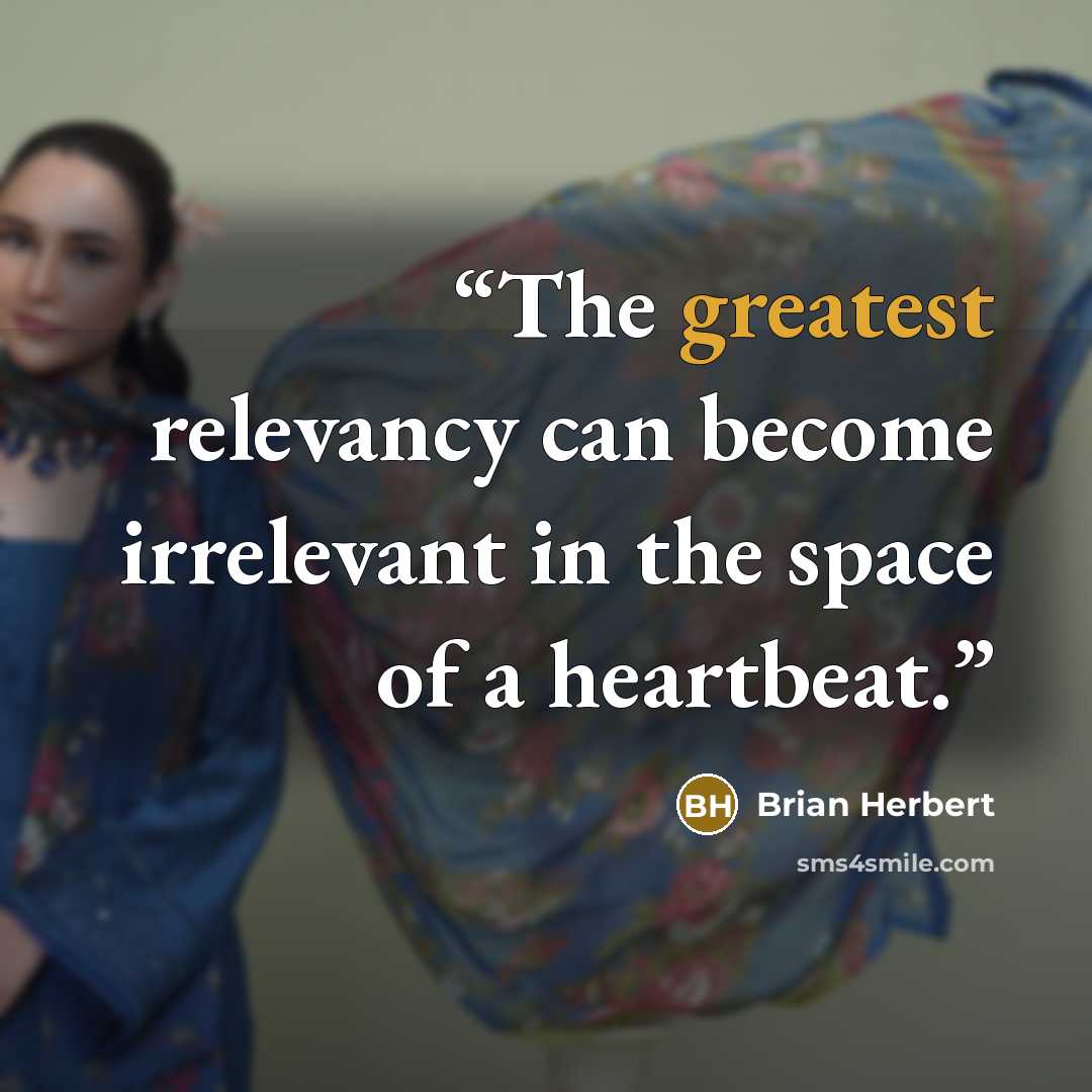 “The greatest relevancy can become irrelevant in the space of a heartbeat.” quote by Brian Herbert