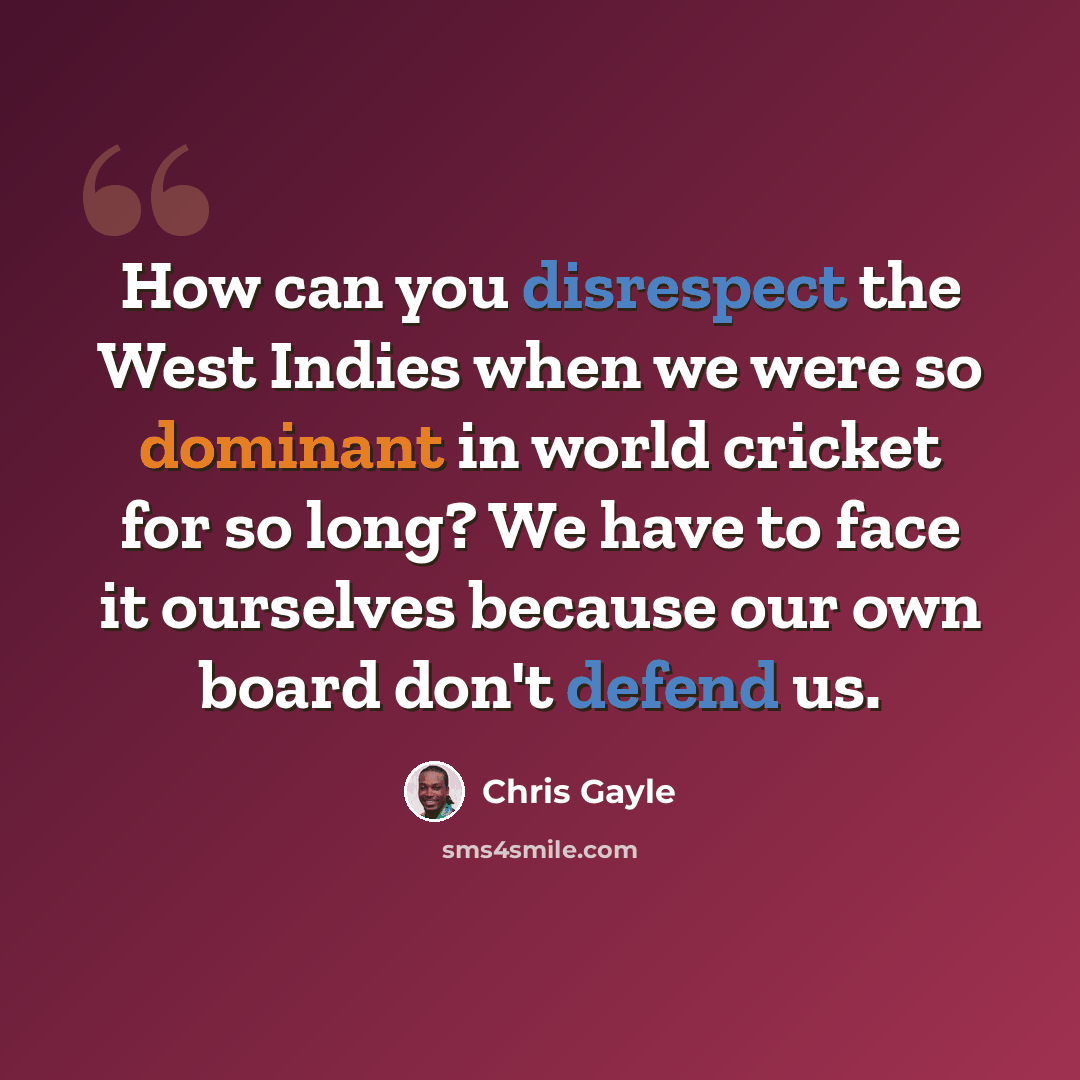 “How can you disrespect the West Indies when we were so dominant in world cricket for so long? We have to face it ourselves because our own board don't defend us.” quote by Chris Gayle