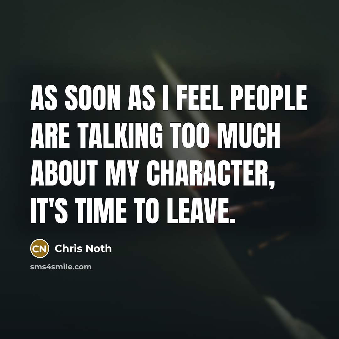“As soon as I feel people are talking too much about my character, it's time to leave.” quote by Chris Noth