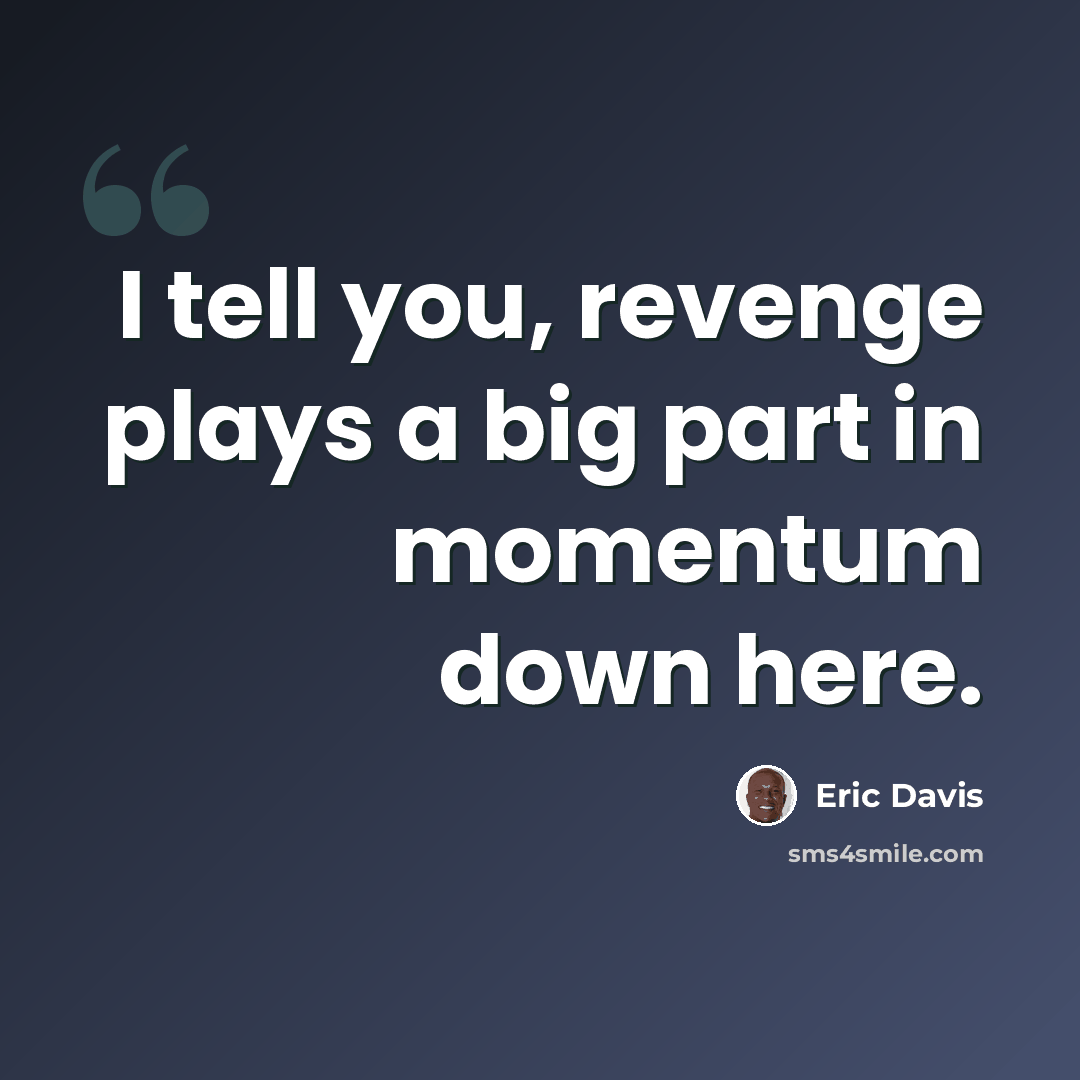 “I tell you, revenge plays a big part in momentum down here.” quote by Eric Davis