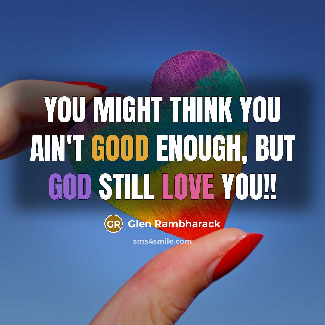 “You might think you ain't good enough, but God still love you!!” quote by Glen Rambharack