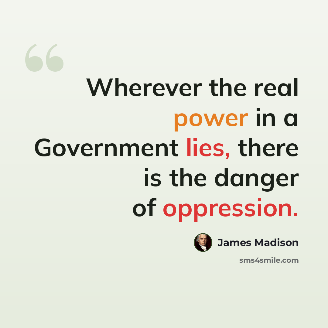 “Wherever the real power in a Government lies, there is the danger of oppression.” quote by James Madison