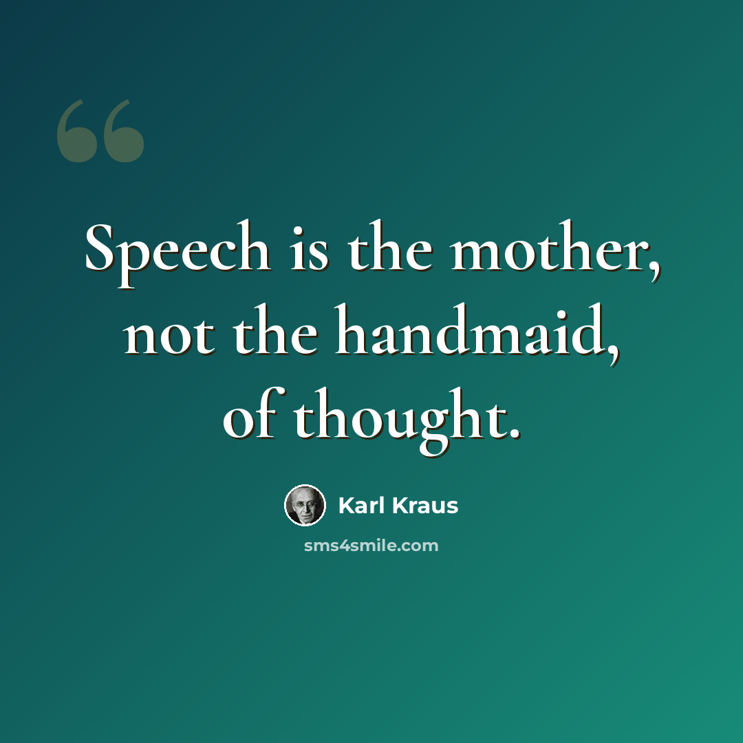 “Speech is the mother, not the handmaid, of thought.” quote by Karl Kraus
