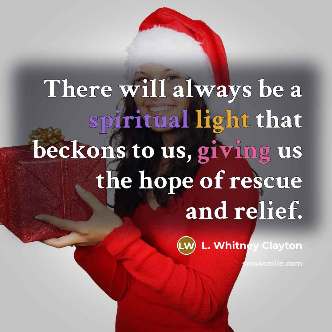 “There will always be a spiritual light that beckons to us, giving us the hope of rescue and relief.” quote by L. Whitney Clayton