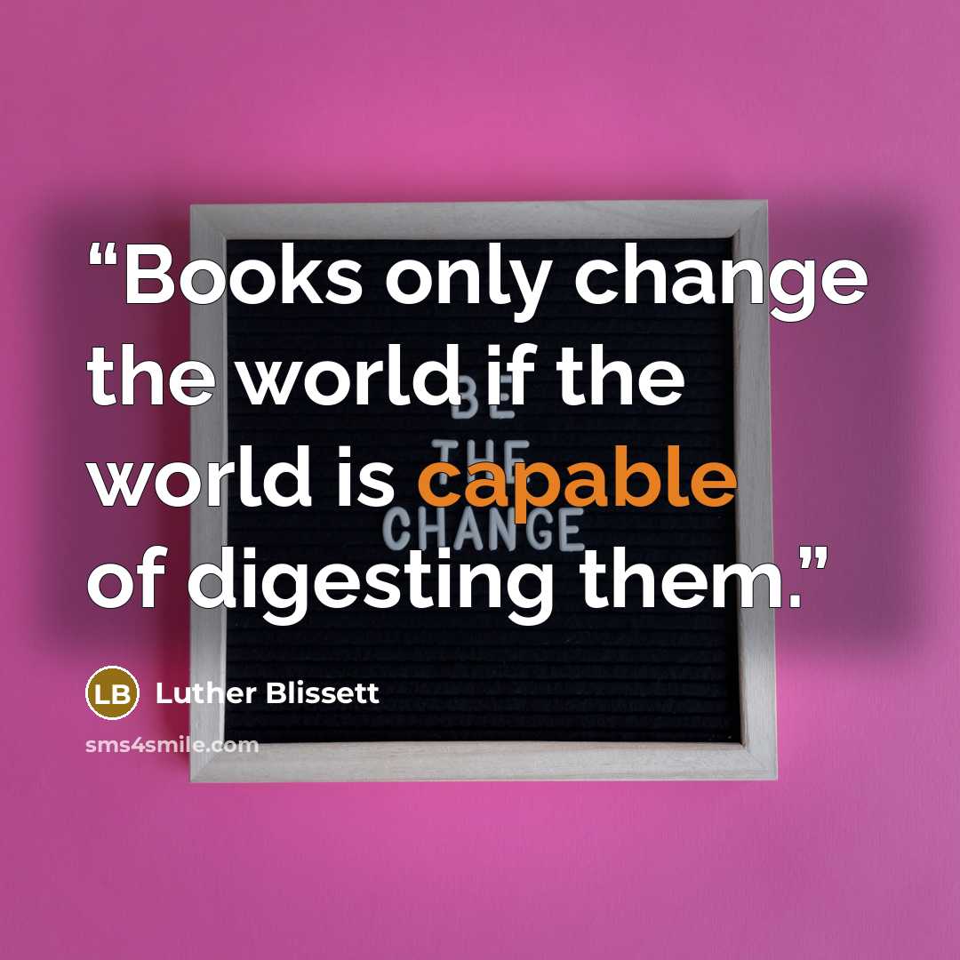 “Books only change the world if the world is capable of digesting them.” quote by Luther Blissett