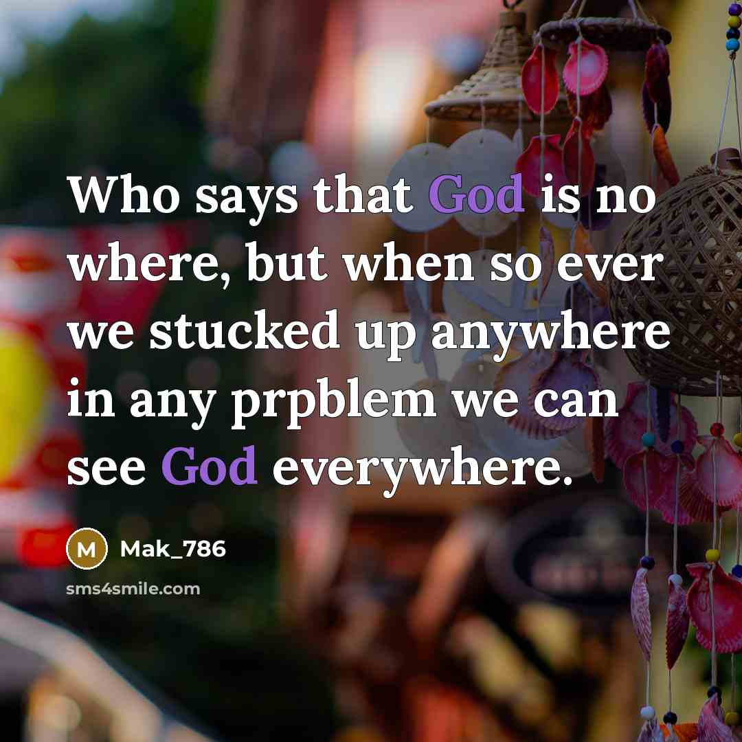 “Who says that God is no where, but when so ever we stucked up anywhere in any prpblem we can see God everywhere.” quote by Mak_786