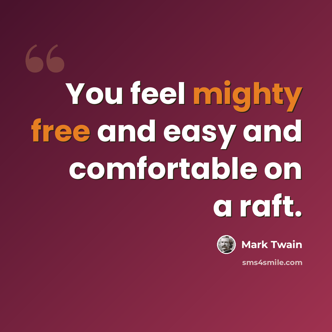 “You feel mighty free and easy and comfortable on a raft.” quote by Mark Twain