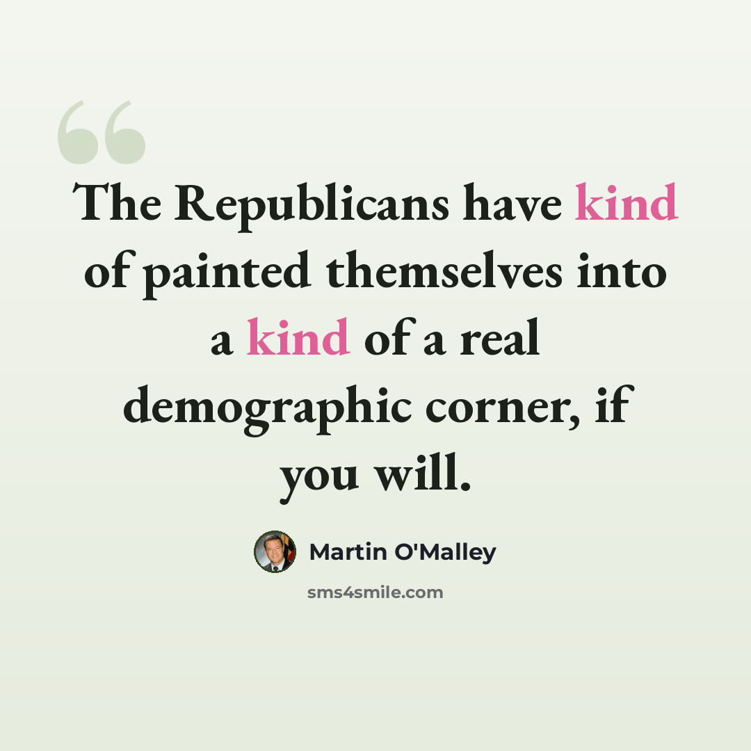 “The Republicans have kind of painted themselves into a kind of a real demographic corner, if you will.” quote by Martin O'Malley