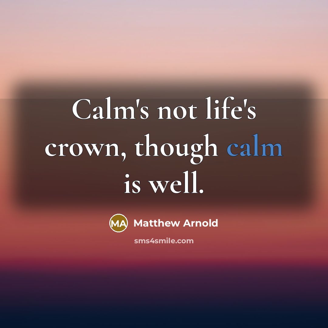 “Calm's not life's crown, though calm is well.” quote by Matthew Arnold