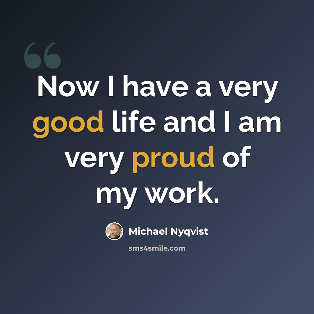 “Now I have a very good life and I am very proud of my work.” quote by Michael Nyqvist