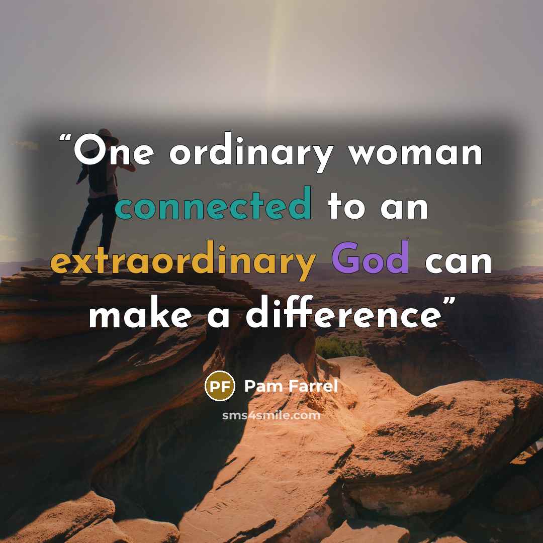 “One ordinary woman connected to an extraordinary God can make a difference” quote by Pam Farrel
