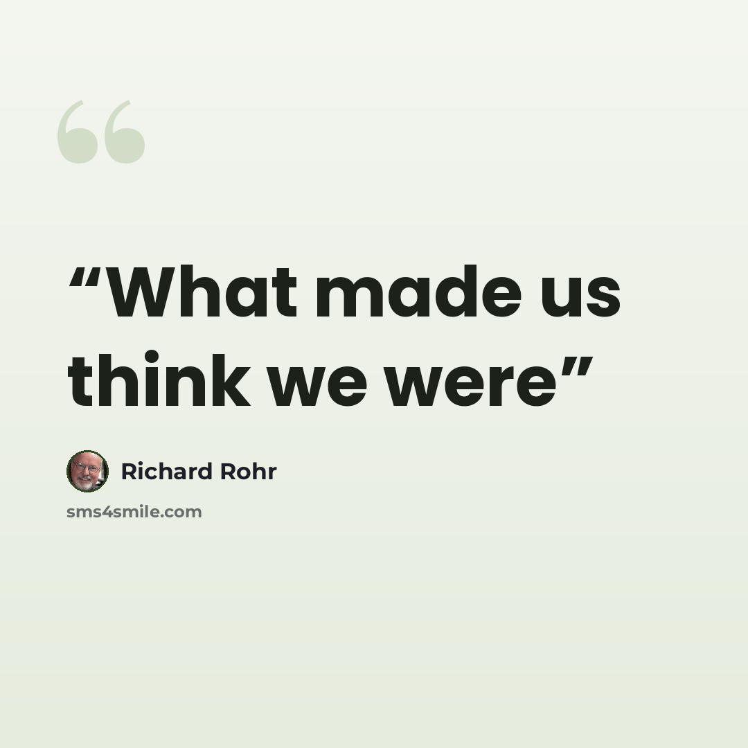 “What made us think we were” quote by Richard Rohr