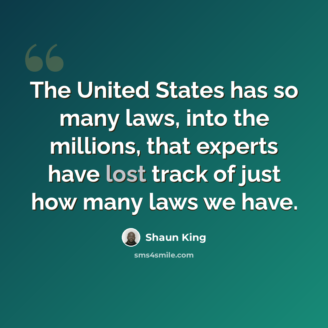 “The United States has so many laws, into the millions, that experts have lost track of just how many laws we have.” quote by Shaun King