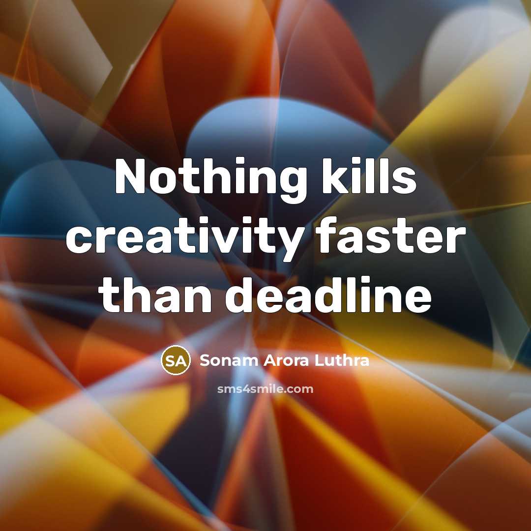 “Nothing kills creativity faster than deadline” quote by Sonam Arora Luthra