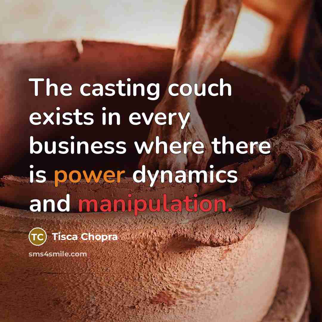 “The casting couch exists in every business where there is power dynamics and manipulation.” quote by Tisca Chopra