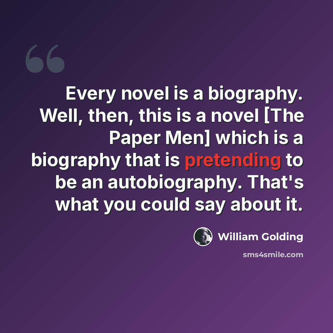 “Every novel is a biography. Well, then, this is a novel [The Paper Men] which is a biography that is pretending to be an autobiography. That's what you could say about it.” quote by William Golding