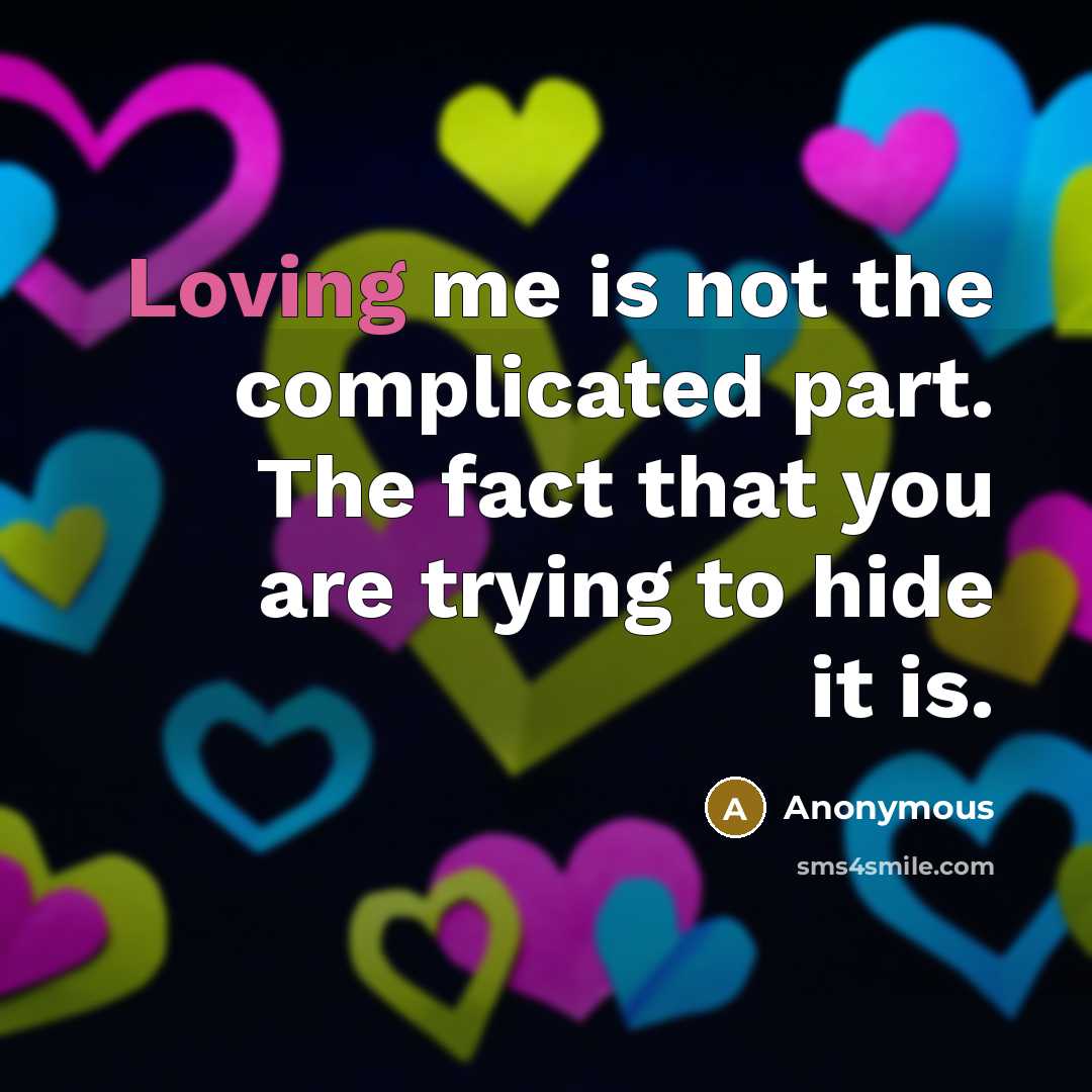 “Loving me is not the complicated part. The fact that you are trying to hide it is.” quote by Anonymous