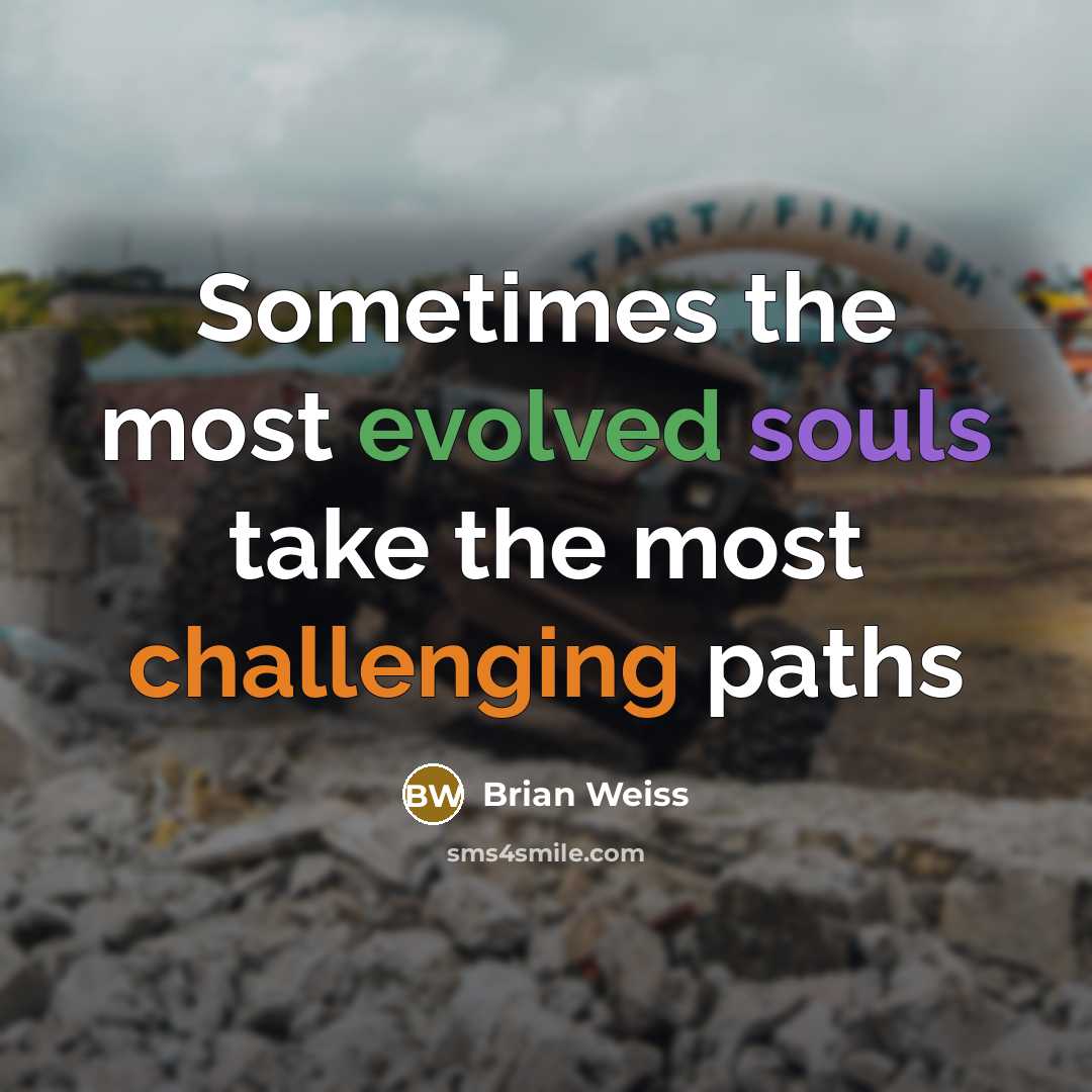 “Sometimes the most evolved souls take the most challenging paths” quote by Brian Weiss