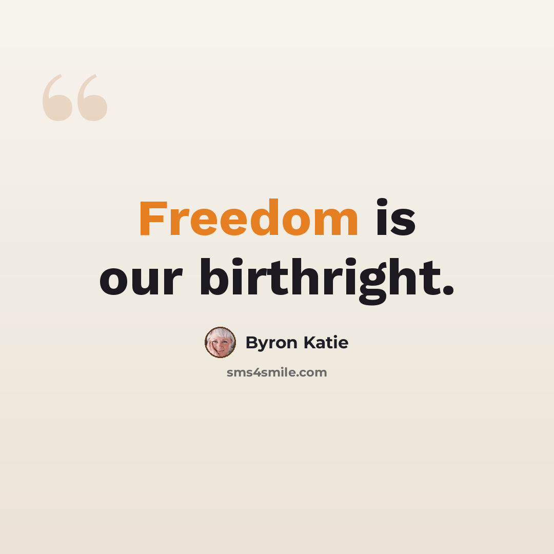 “Freedom is our birthright.” quote by Byron Katie