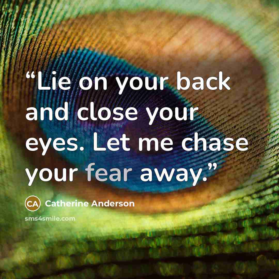 “Lie on your back and close your eyes. Let me chase your fear away.” quote by Catherine Anderson