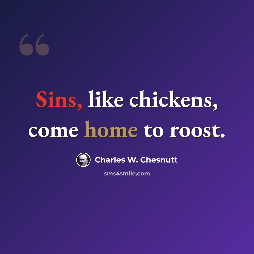 “Sins, like chickens, come home to roost.” quote by Charles W. Chesnutt