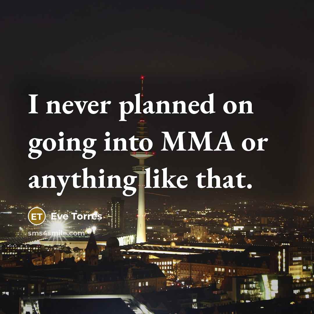 “I never planned on going into MMA or anything like that.” quote by Eve Torres