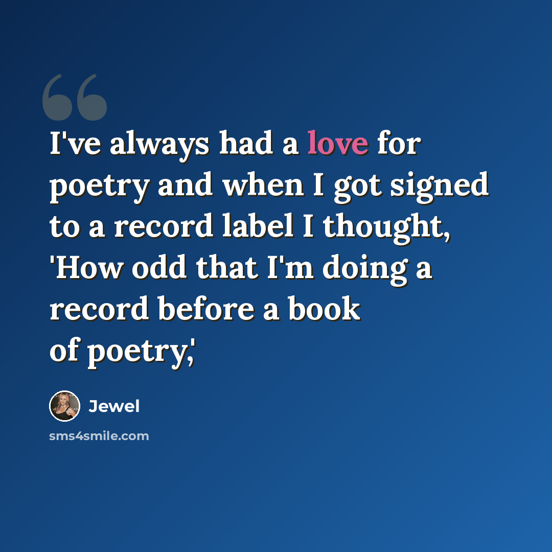 “I've always had a love for poetry and when I got signed to a record label I thought, 'How odd that I'm doing a record before a book of poetry,'” quote by Jewel