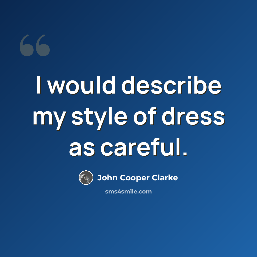 “I would describe my style of dress as careful.” quote by John Cooper Clarke