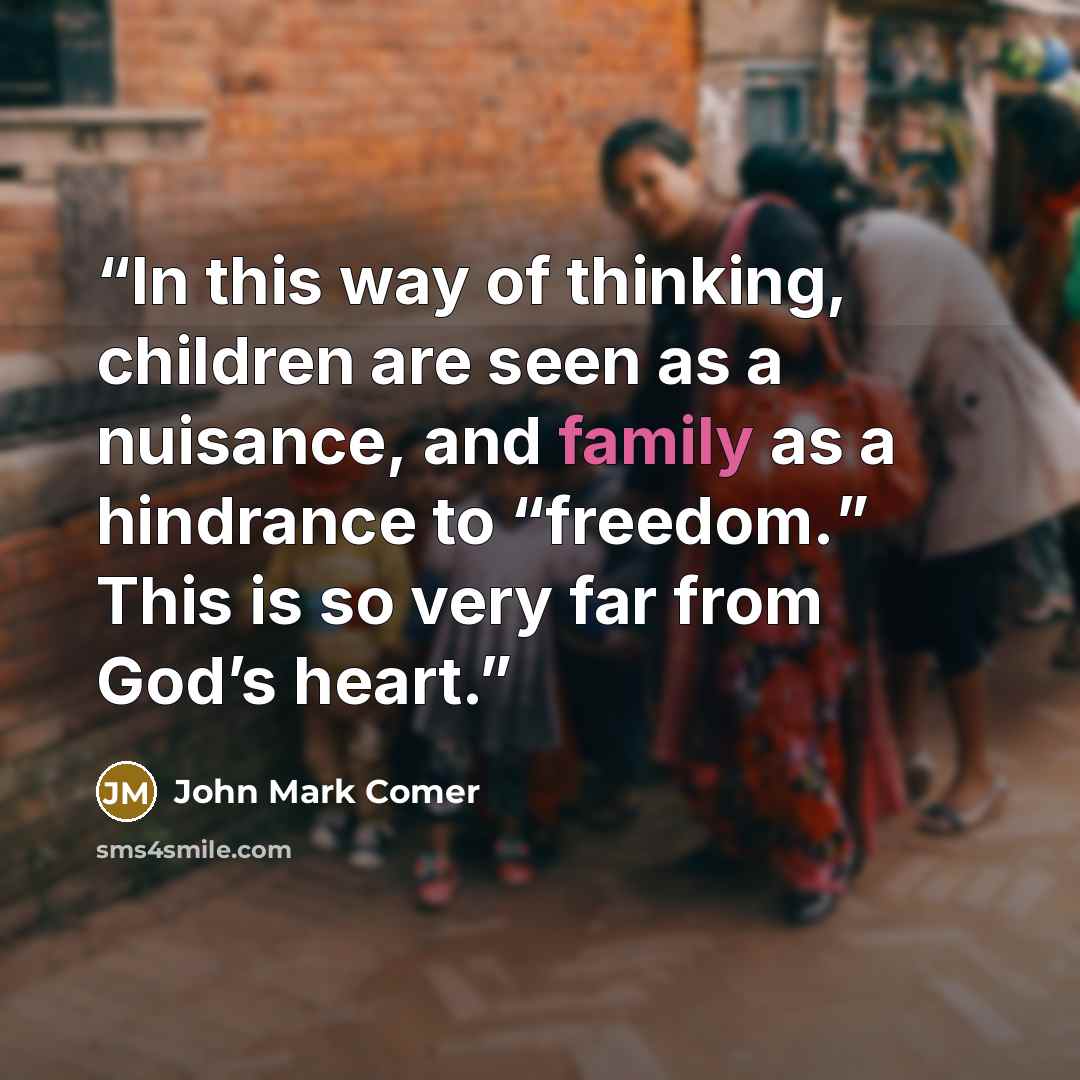 “In this way of thinking, children are seen as a nuisance, and family as a hindrance to “freedom.” This is so very far from God’s heart.” quote by John Mark Comer