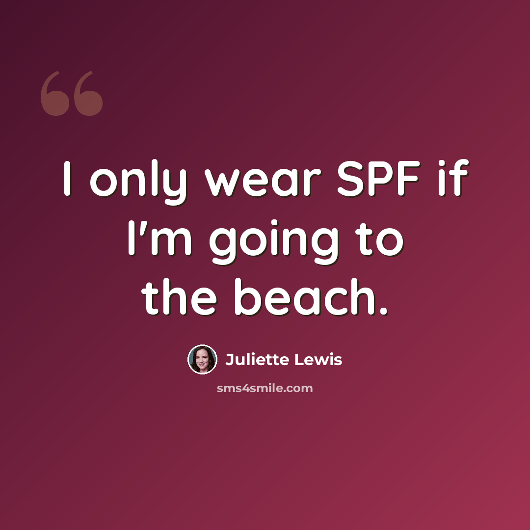 “I only wear SPF if I'm going to the beach.” quote by Juliette Lewis