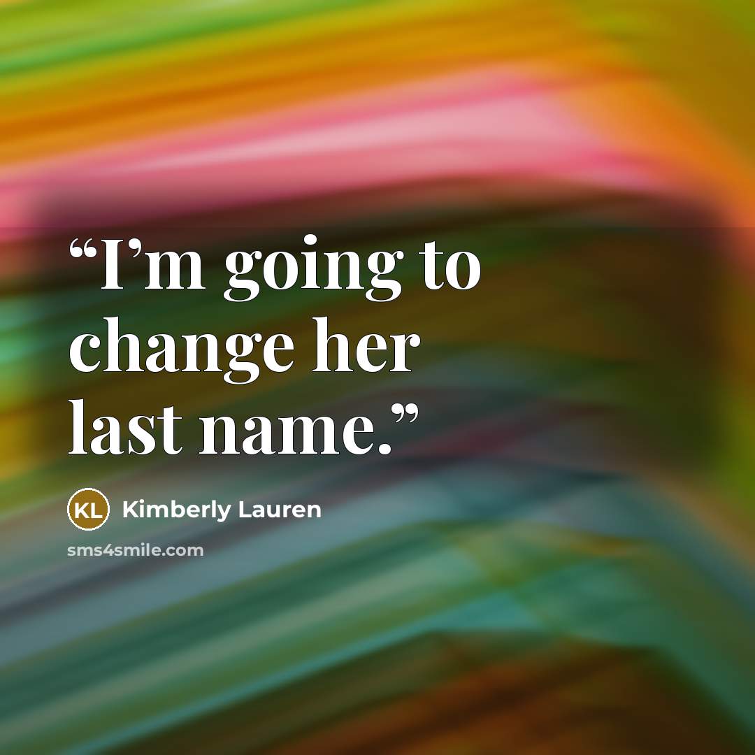 “I’m going to change her last name.” quote by Kimberly Lauren