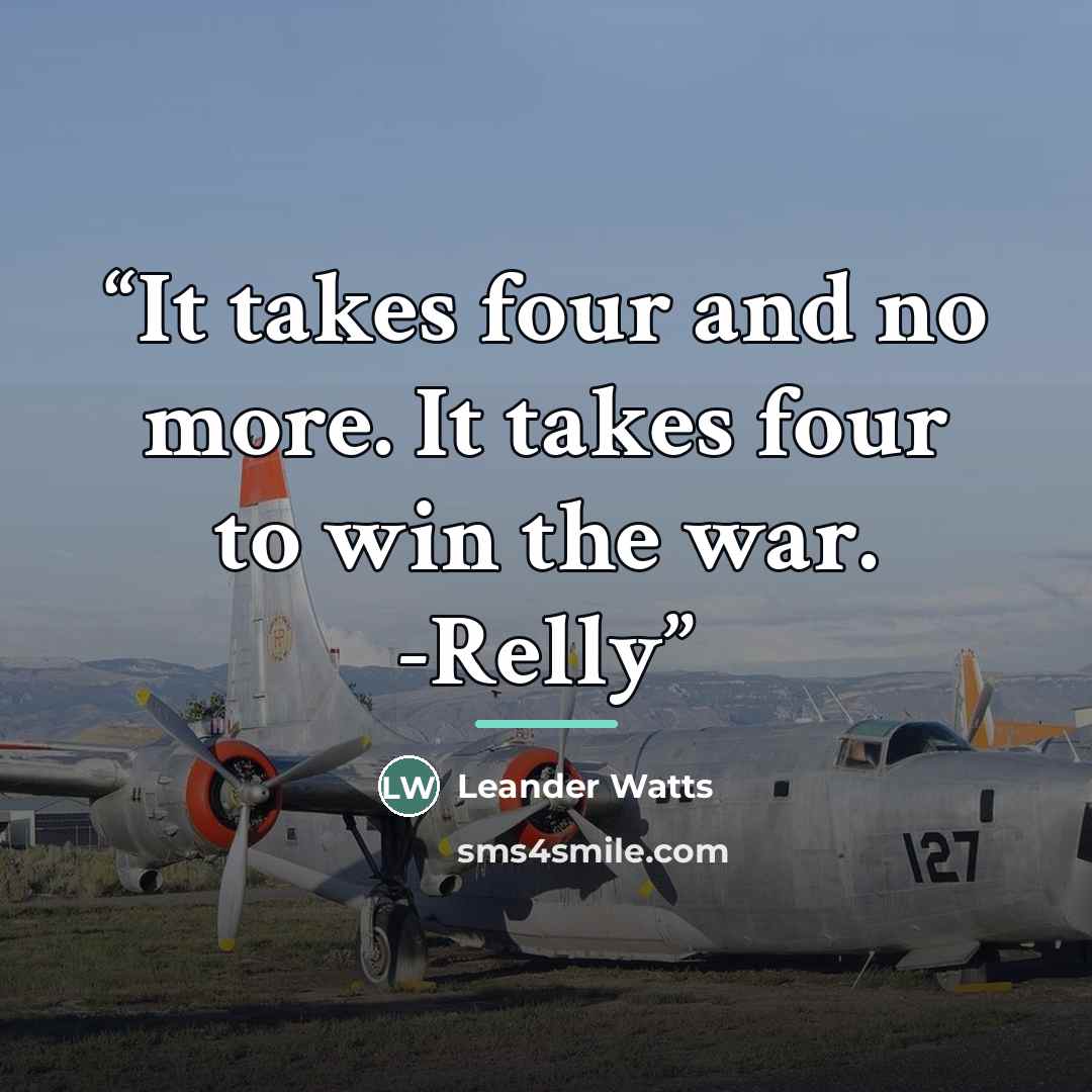 “It takes four and no more. It takes four to win the war. -Relly” quote by Leander Watts