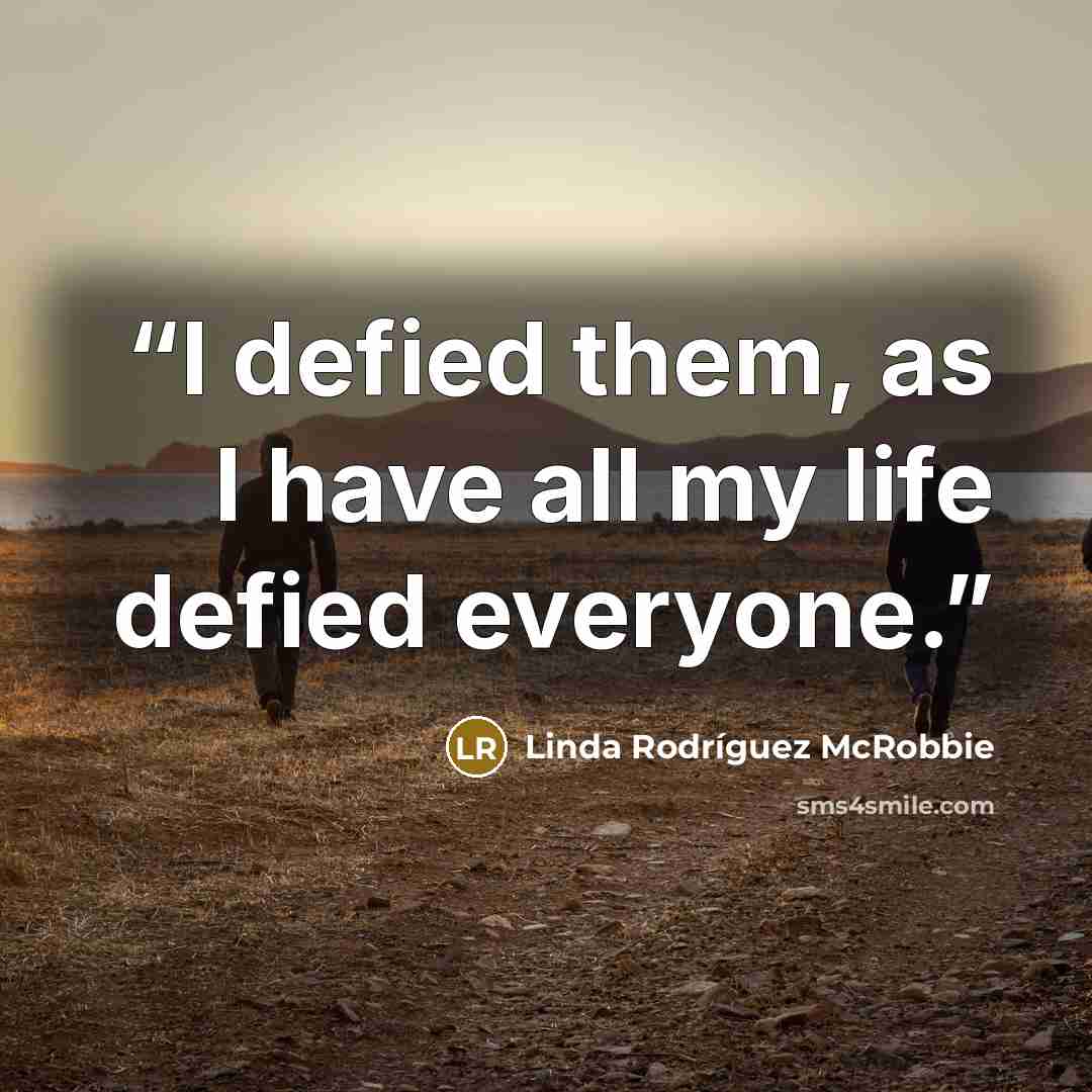 “I defied them, as I have all my life defied everyone.” quote by Linda Rodríguez McRobbie
