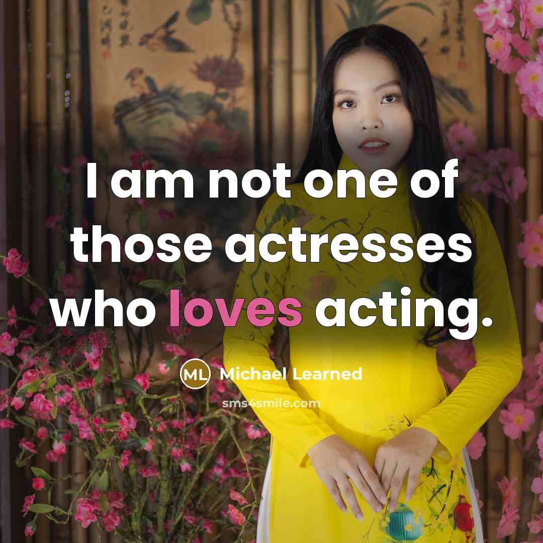 “I am not one of those actresses who loves acting.” quote by Michael Learned