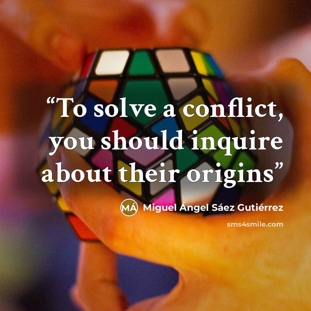 “To solve a conflict, you should inquire about their origins” quote by Miguel Ángel Sáez Gutiérrez