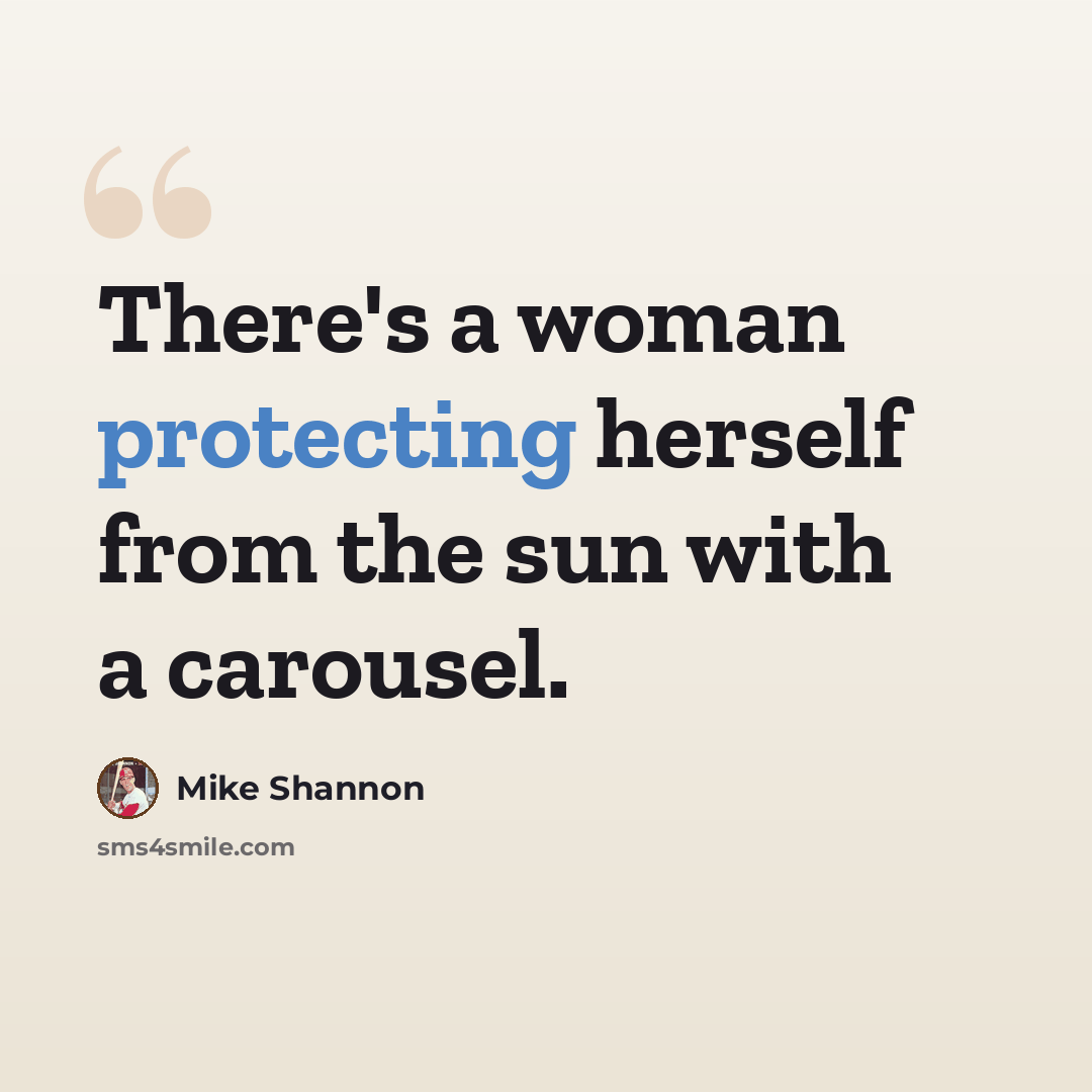 “There's a woman protecting herself from the sun with a carousel.” quote by Mike Shannon