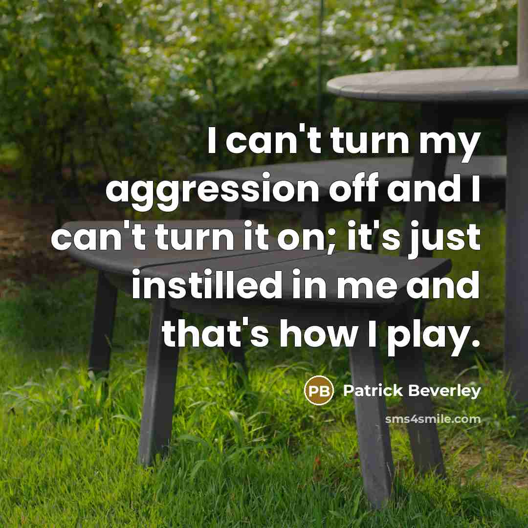 “I can't turn my aggression off and I can't turn it on; it's just instilled in me and that's how I play.” quote by Patrick Beverley
