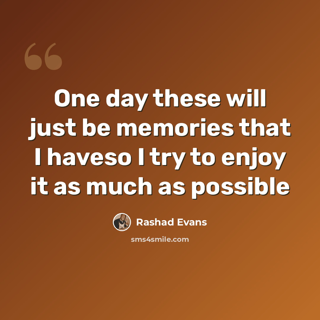 “One day these will just be memories that I haveso I try to enjoy it as much as possible” quote by Rashad Evans