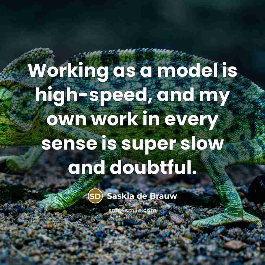 “Working as a model is high-speed, and my own work in every sense is super slow and doubtful.” quote by Saskia de Brauw
