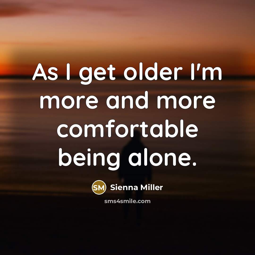 “As I get older I'm more and more comfortable being alone.” quote by Sienna Miller