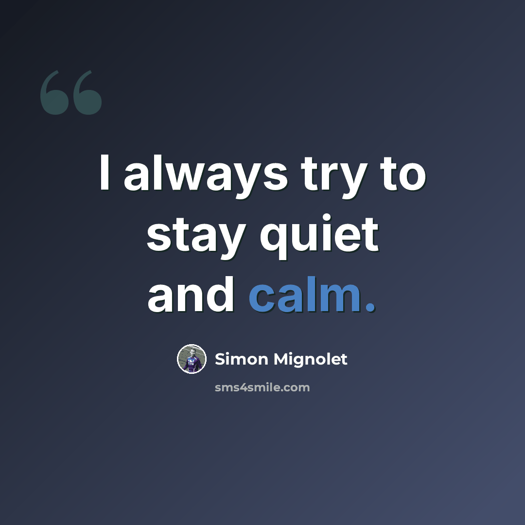 “I always try to stay quiet and calm.” quote by Simon Mignolet