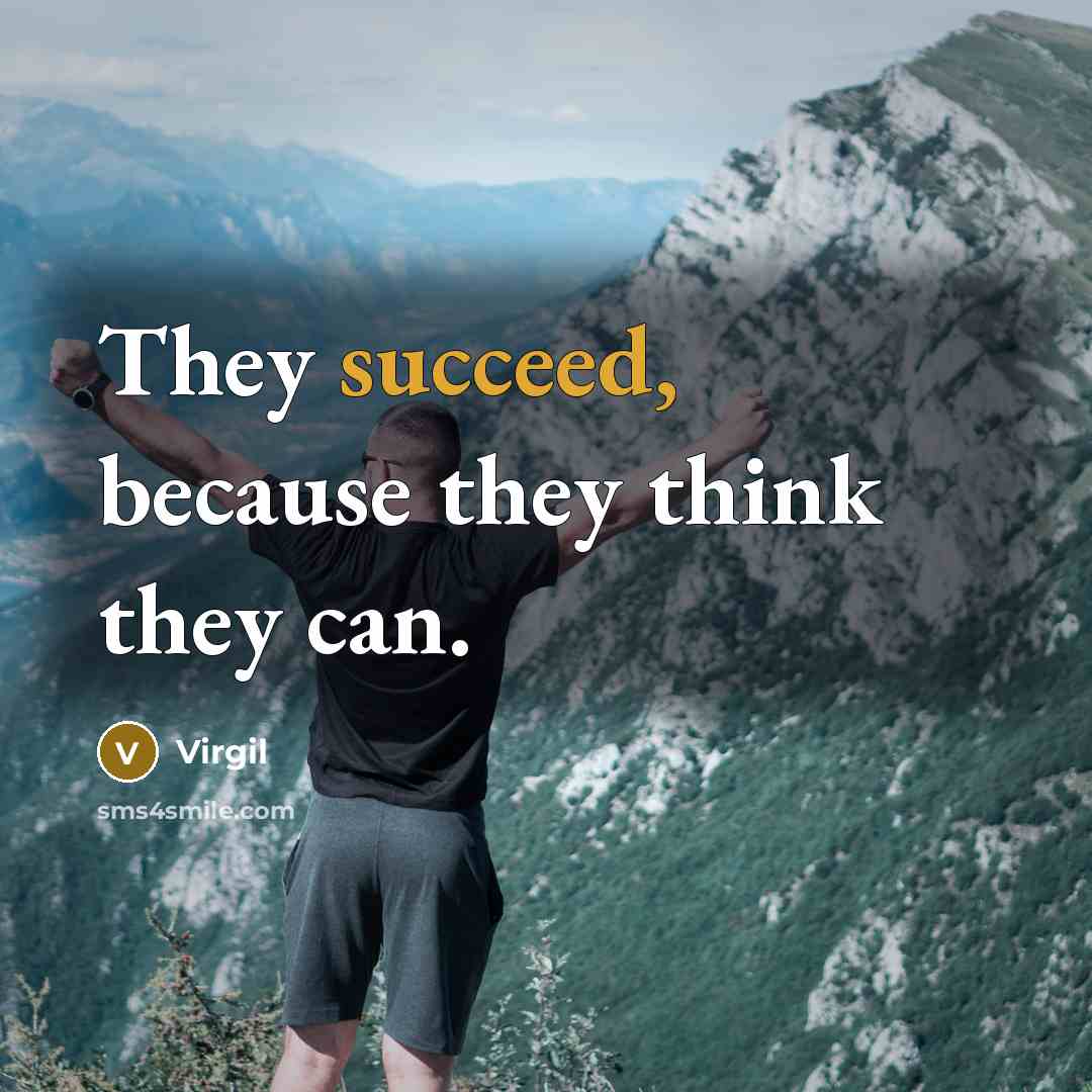 “They succeed, because they think they can.” quote by Virgil