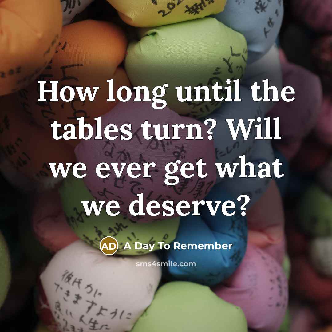“How long until the tables turn? Will we ever get what we deserve?” quote by A Day To Remember