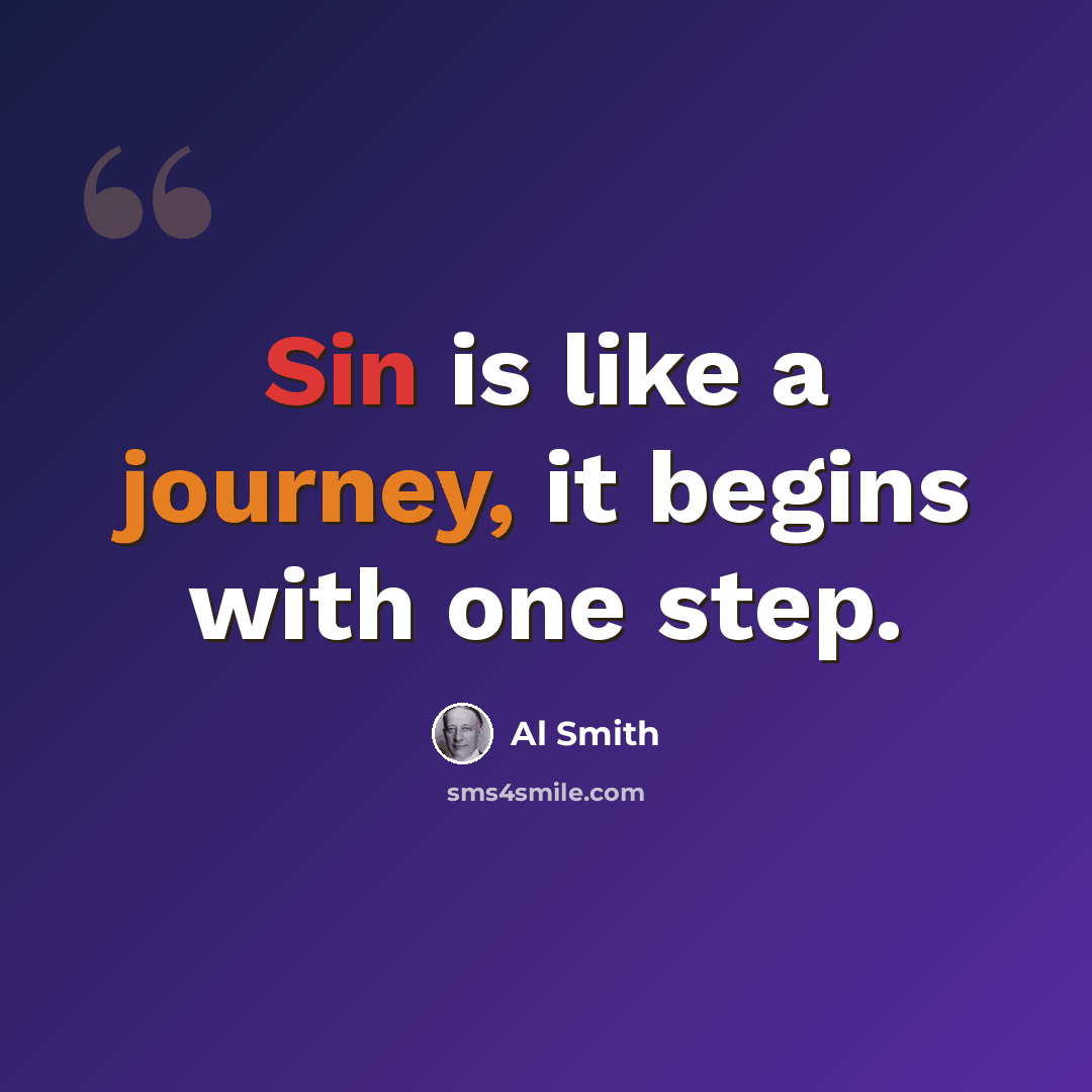 “Sin is like a journey, it begins with one step.” quote by Al Smith