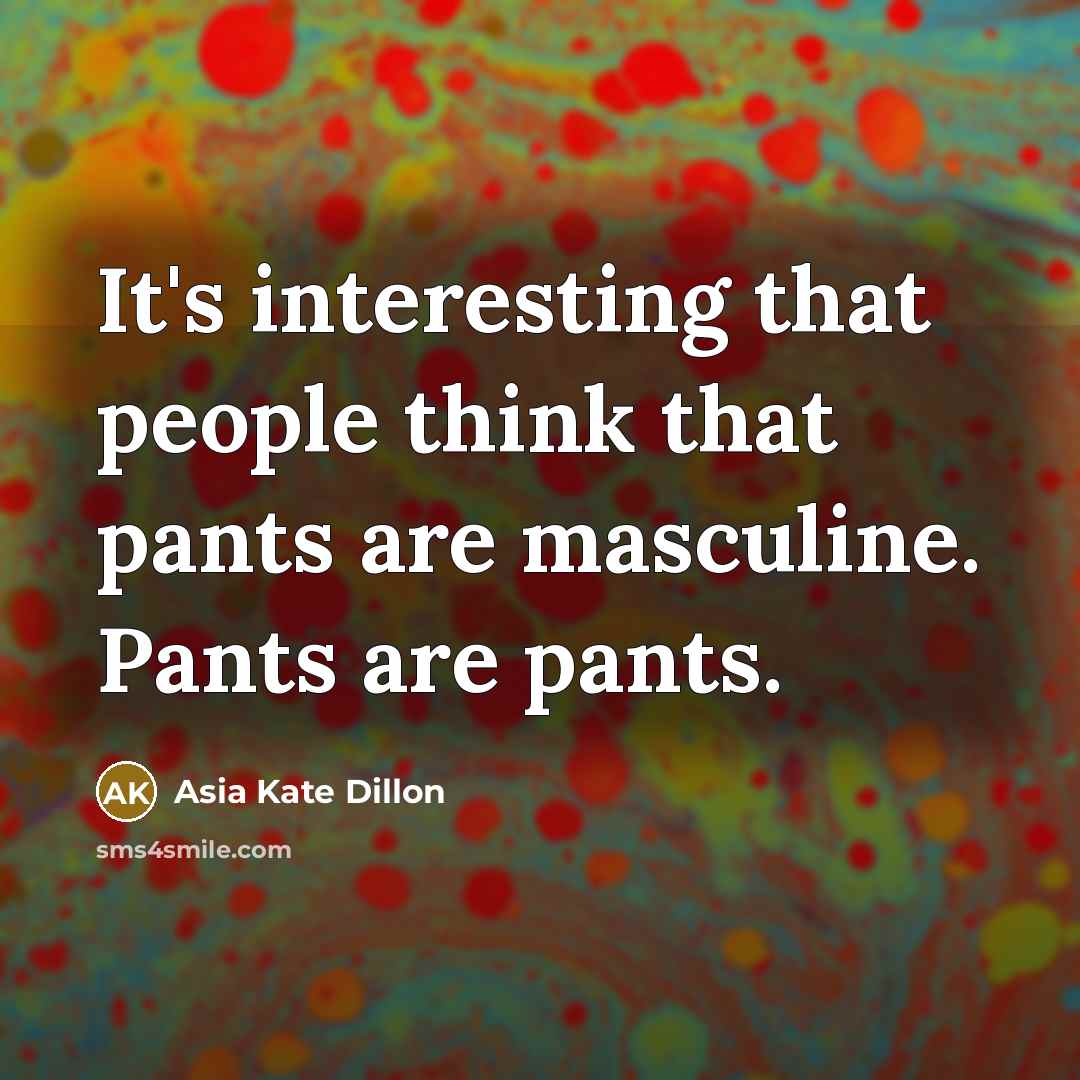 “It's interesting that people think that pants are masculine. Pants are pants.” quote by Asia Kate Dillon