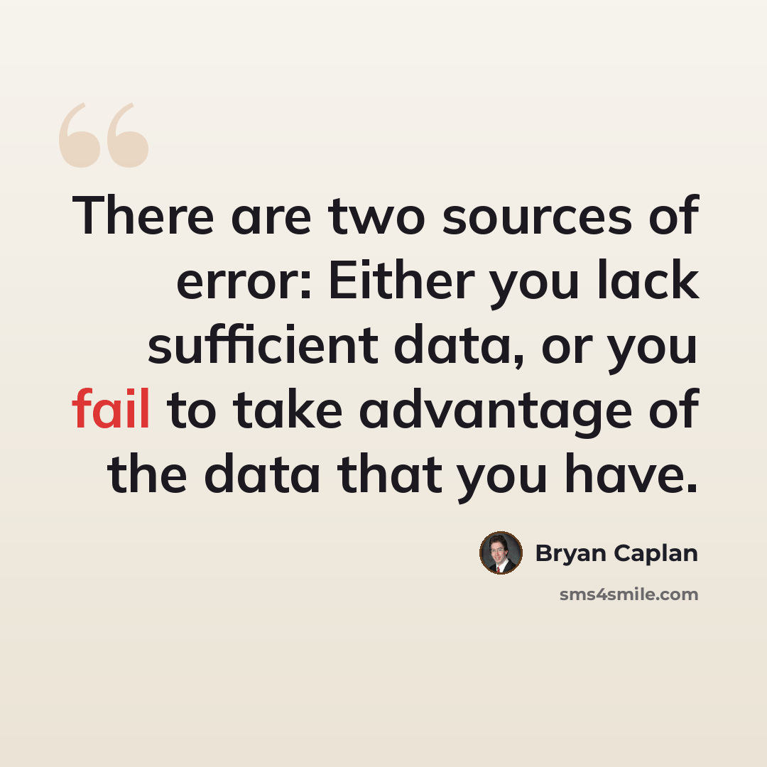 “There are two sources of error: Either you lack sufficient data, or you fail to take advantage of the data that you have.” quote by Bryan Caplan