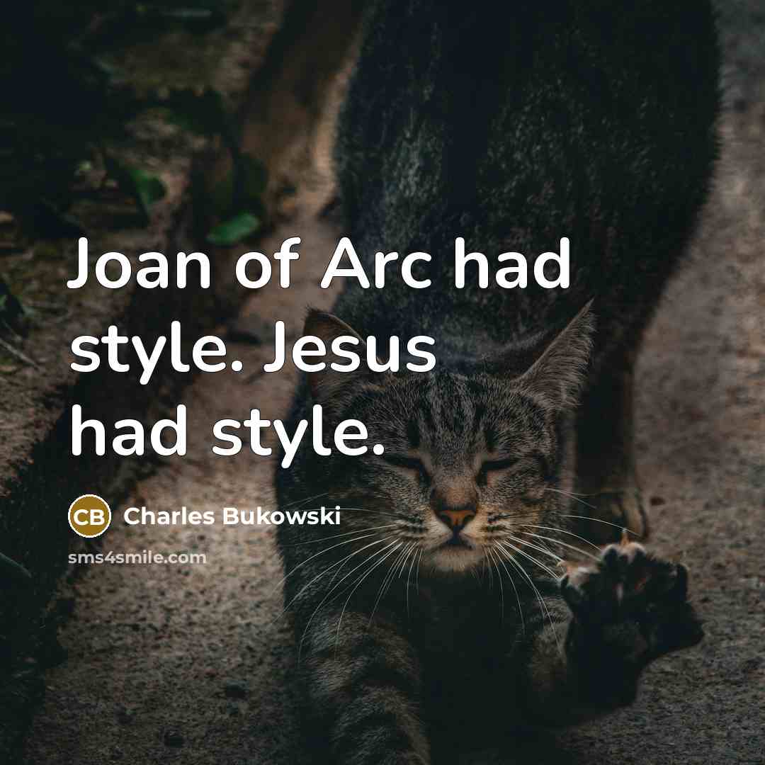 “Joan of Arc had style. Jesus had style.” quote by Charles Bukowski