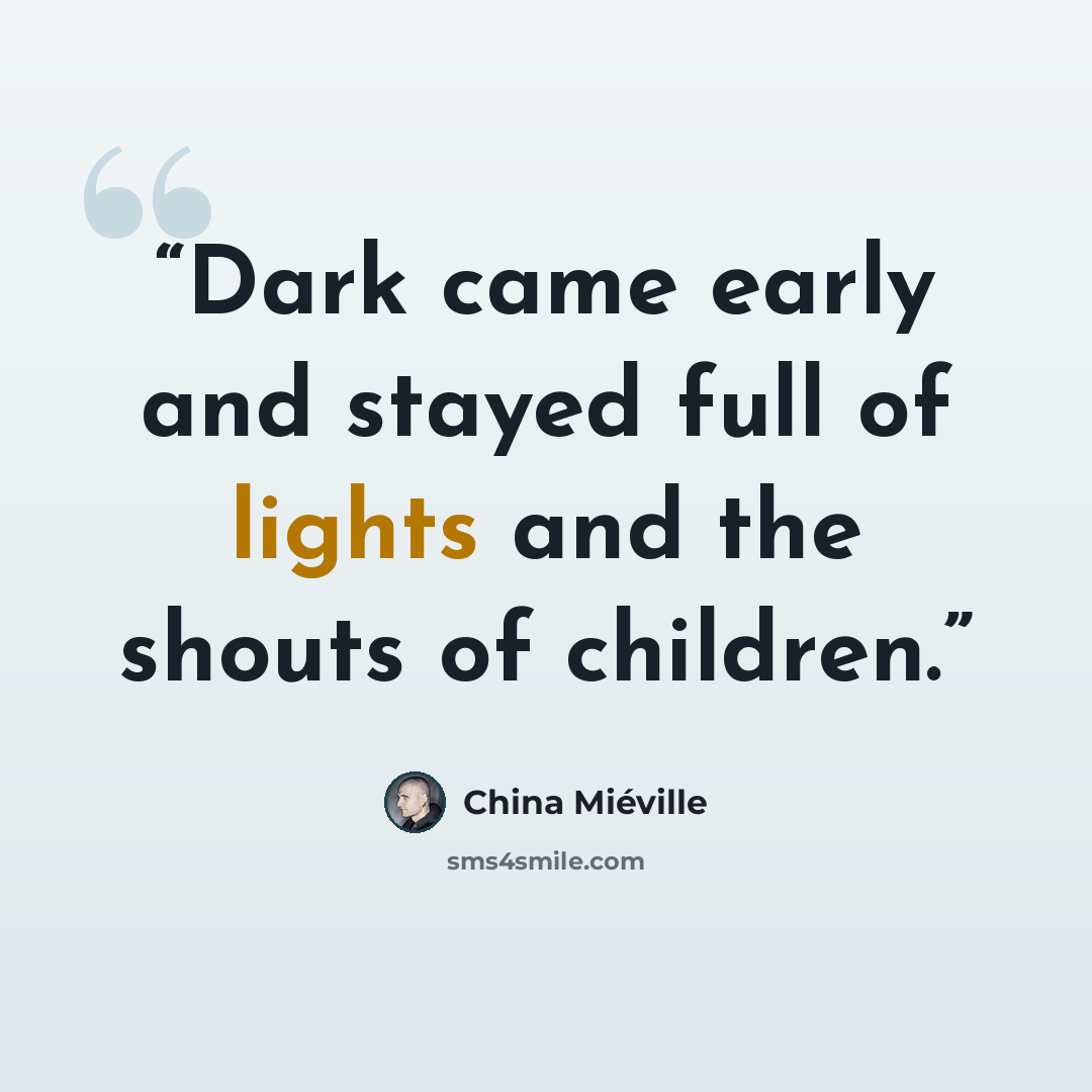 “Dark came early and stayed full of lights and the shouts of children.” quote by China Miéville