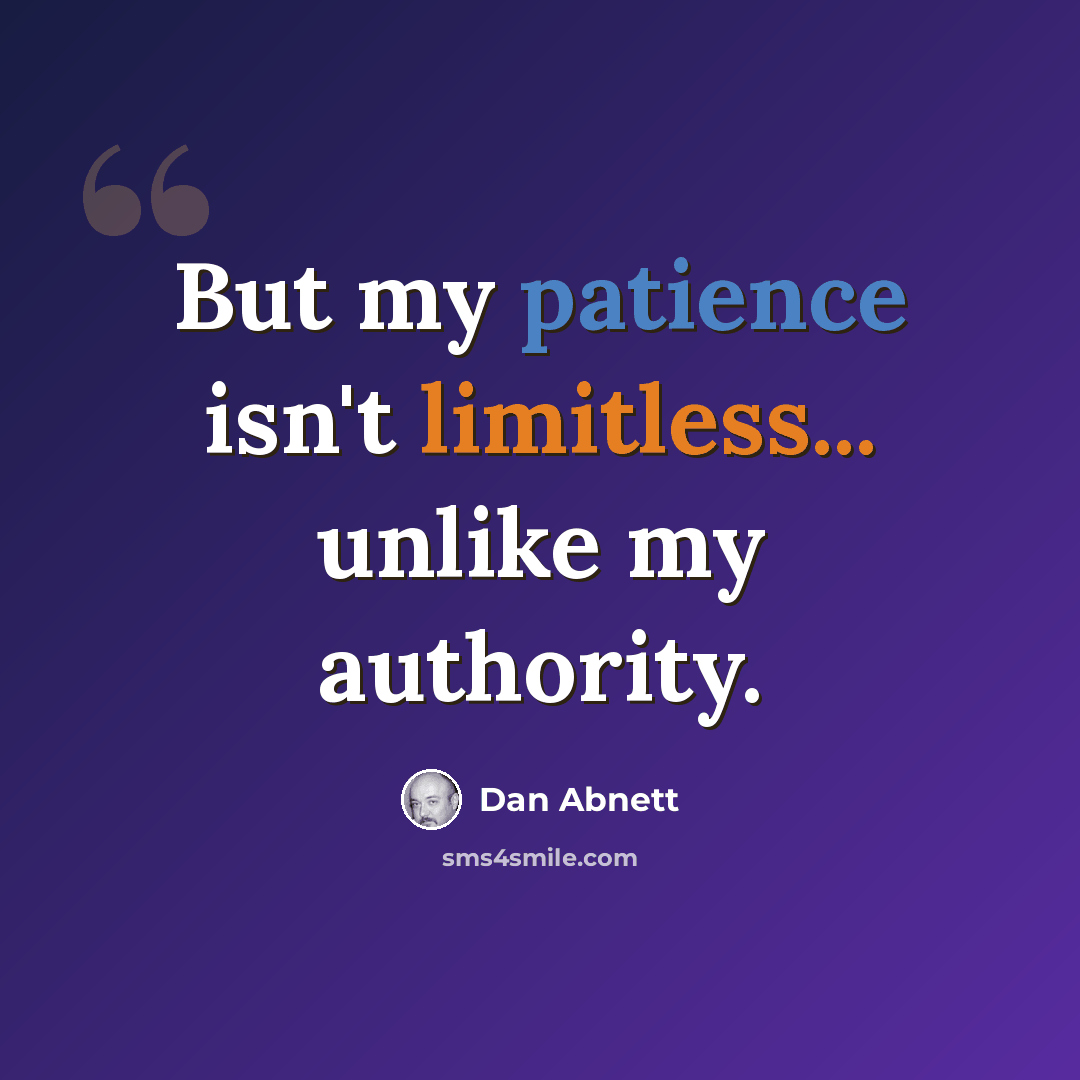 “But my patience isn't limitless... unlike my authority.” quote by Dan Abnett
