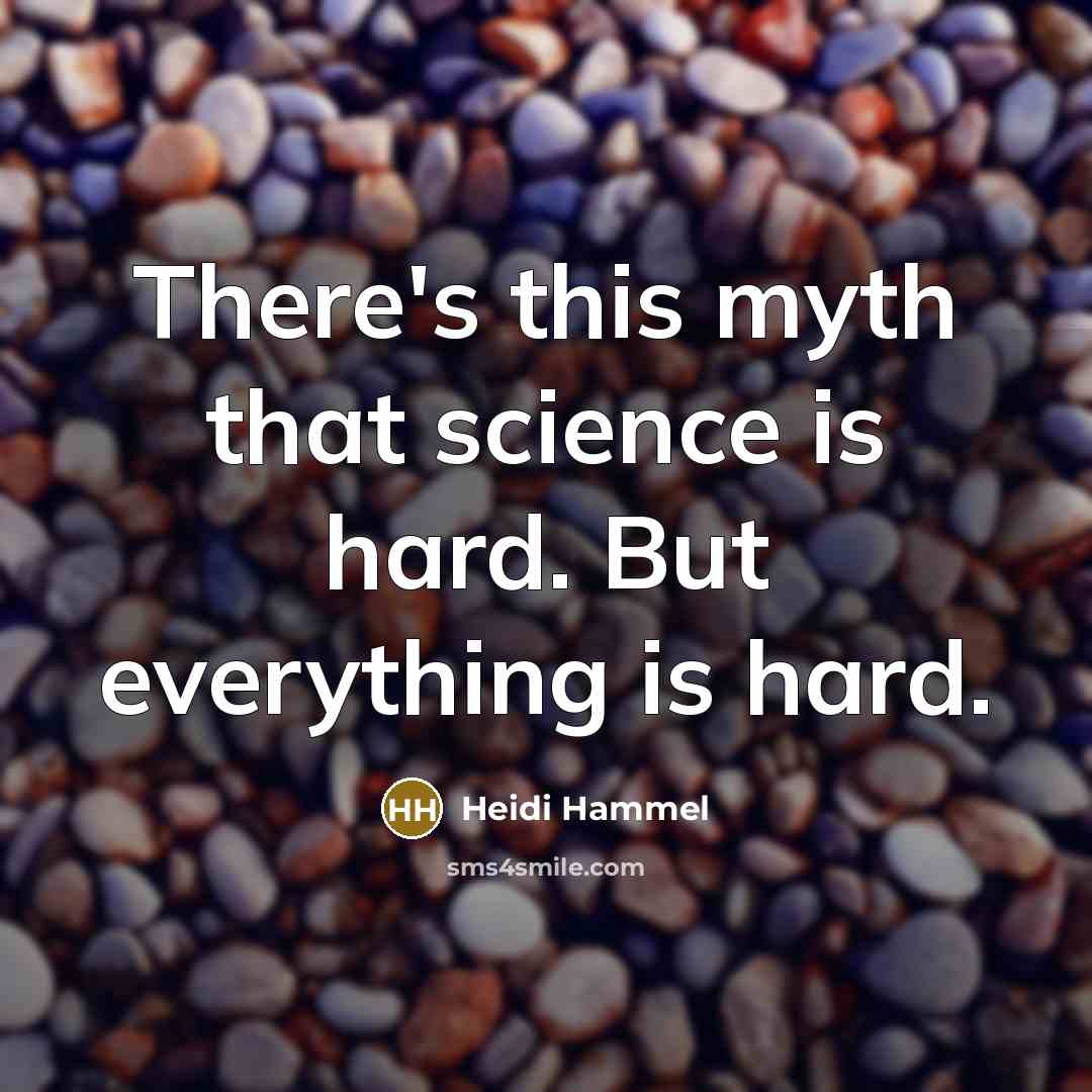 “There's this myth that science is hard. But everything is hard.” quote by Heidi Hammel